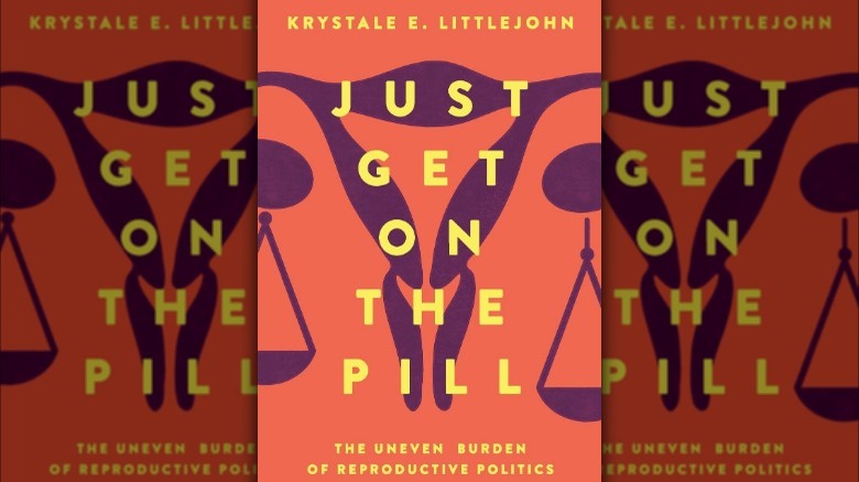 Just Get on the Pill: The Uneven Burden of Reproductive Politics book cover